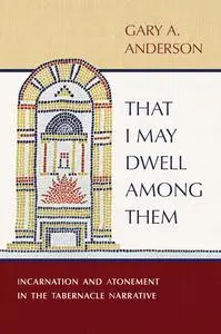 That I May Dwell among Them: Incarnation and Atonement in the Tabernacle Narrative