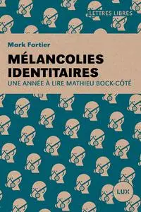 Mark Fortier, "Mélancolies identitaires: Une année à lire Mathieu Bock-Côté"