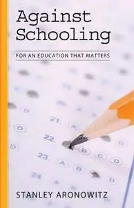 Against Schooling: For an Education That Matters (Repost)