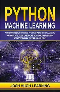 PYTHON MACHINE LEARNING: A Crash Course for Beginners to Understand Machine learning