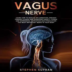 «Vagus Nerve: Learn How to Reduce Inflammation, Prevent Chronic Illness and Overcome Anxiety, Stress and Depression, Act