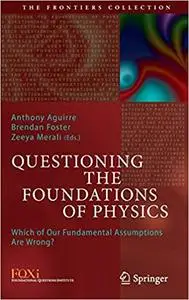 Questioning the Foundations of Physics: Which of Our Fundamental Assumptions Are Wrong?