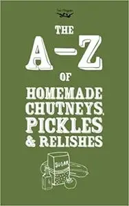 A-Z of Homemade Chutneys, Pickles and Relishes