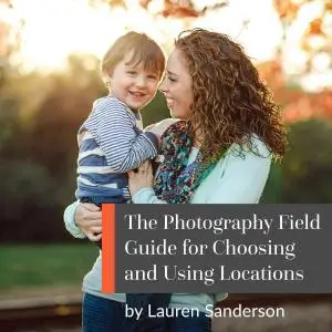 The Photography Field Guide for Choosing and Using Locations