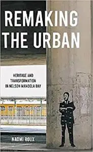 Remaking the urban: Heritage and transformation in Nelson Mandela Bay