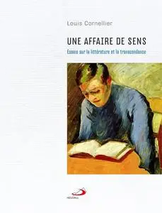 Louis Cornellier, "Une affaire de sens: Essais sur la littérature et la transdendance"