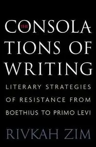 The consolations of writing : literary strategies of resistance from Boethius to Primo Levi