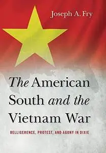 The American South and the Vietnam War : belligerence, protest, and agony in Dixie (Repost)