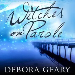 «Witches on Parole» by Debora Geary