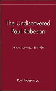 The Undiscovered Paul Robeson , An Artist's Journey, 1898-1939