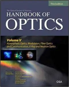 Handbook of Optics, Third Edition Volume V: Atmospheric Optics, Modulators, Fiber Optics, X-Ray and Neutron Optics (Repost)