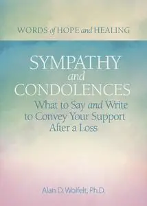 Sympathy & Condolences: What to Say and Write to Convey Your Support After a Loss (Words of Hope and Healing)