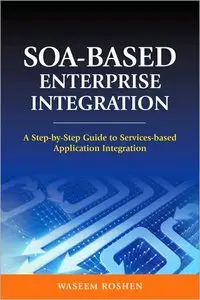 SOA-Based Enterprise Integration: A Step-by-Step Guide to Services-based Application