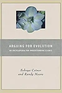 Arguing for Evolution: An Encyclopedia for Understanding Science