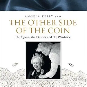 «The Other Side of the Coin: The Queen, the Dresser and the Wardrobe» by Angela Kelly