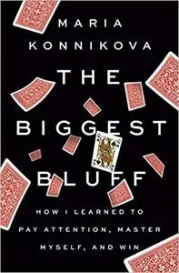 The Biggest Bluff: How I Learned to Pay Attention, Master Myself, and Win