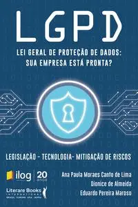 «LGPD – Lei Geral de Proteção de Dados» by Ana Paula Moraes Canto de Lima, Dionice de Almeida, Eduardo Pereira Maroso