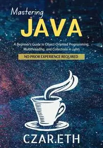 Mastering Java : A Beginner's Guide to Object-Oriented Programming, Multithreading, and Collections in 24hrs