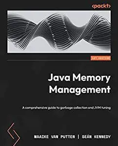 Java Memory Management: A comprehensive guide to garbage collection and JVM tuning