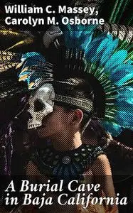 «A Burial Cave in Baja California» by Carolyn M. Osborne, William C.Massey
