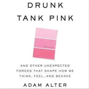 Drunk Tank Pink: And Other Unexpected Forces that Shape How We Think, Feel, and Behave (Audiobook)