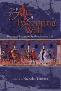 The Art of Executing Well: Rituals of Execution in Renaissance Italy (Early Modern Studies, Volume 1)