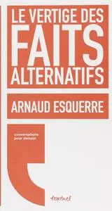 Arnaud Esquerre, "Le vertige des faits alternatifs"
