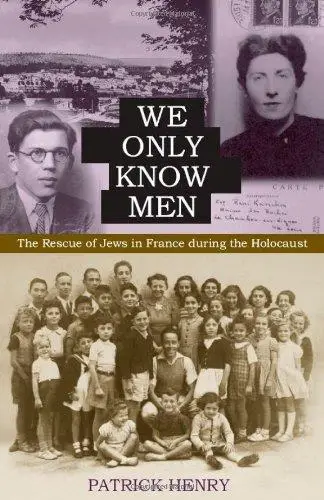 We Only Know Men: The Rescue of Jews in France During the Holocaust
