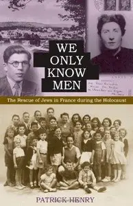We Only Know Men: The Rescue of Jews in France During the Holocaust 