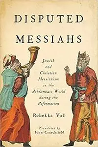 Disputed Messiahs: Jewish and Christian Messianism in the Ashkenazic World during the Reformation