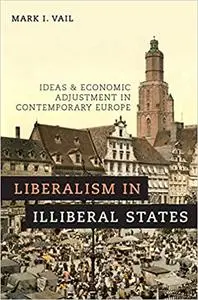 Liberalism in Illiberal States: Ideas and Economic Adjustment in Contemporary Europe