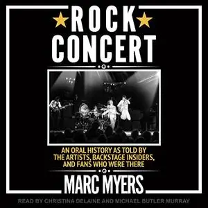 Rock Concert: An Oral History as Told by the Artists, Backstage Insiders, and Fans Who Were There [Audiobook]