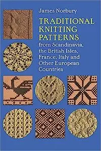 Traditional Knitting Patterns: from Scandinavia, the British Isles, France, Italy and Other European Countries