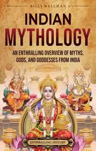 Indian Mythology: An Enthralling Overview of Myths, Gods, and Goddesses from India