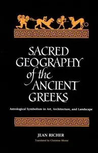 Sacred Geography of the Ancient Greeks: Astrological Symbolism in Art, Architecture, and Landscape by Jean Richer (Repost)