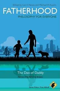 Fatherhood: The Dao of Daddy (Philosophy for Everyone)