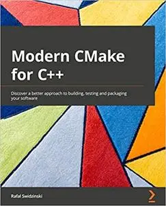 Modern CMake for C++: Discover a better approach to building, testing, and packaging your software