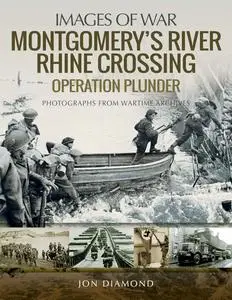 Montgomery’s Rhine River Crossing: Operation PLUNDER (Images of War)