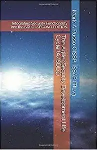 The Agile/Security Development  Life Cycle (A/SDLC): Integrating Security Functionality into the SDLC ~ Second Edition