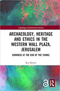 Archaeology, Heritage and Ethics in the Western Wall Plaza, Jerusalem: Darkness at the End of the Tunnel
