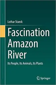 Fascination Amazon River: Its People, Its Animals, Its Plants