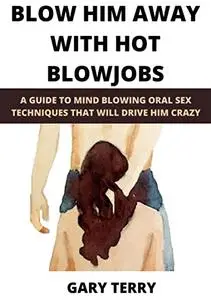 BLOW HIM AWAY WITH HOT BLOWJOBS