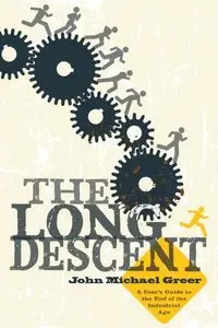 Long Descent: A User's Guide to the End of the Industrial Age