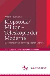 Klopstock/Milton – Teleskopie der Moderne: Eine Transversale der europäischen Literatur