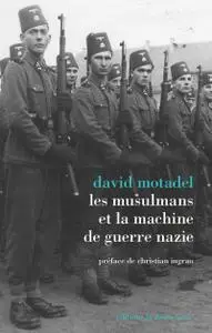 David Motadel, "Les musulmans et la machine de guerre nazie"