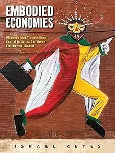 Embodied Economies: Diaspora and Transcultural Capital in Latinx Caribbean Fiction and Theater