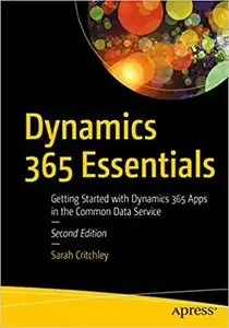 Dynamics 365 Essentials: Getting Started with Dynamics 365 Apps in the Common Data Service Ed 2