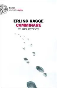 Erling Kagge - Camminare. Un gesto sovversivo