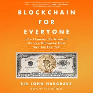 «Blockchain for Everyone: How I Learned the Secrets of the New Millionaire Class (And You Can, Too)» by John Hargrave
