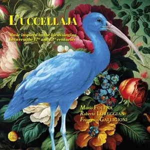 Mario Folena, Roberto Loreggian, Francesco Galligioni - L'uccellaja Music birds singing between 17th 18th centuries (2023)